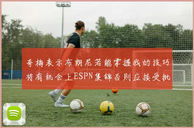 夸梅表示布朗尼若能掌握我的技巧将有机会上ESPN集锦否则应接受批评