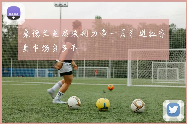 桑德兰重启谈判力争一月引进拉齐奥中场贡多齐