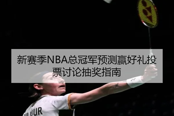 新赛季NBA总冠军预测赢好礼投票讨论抽奖指南